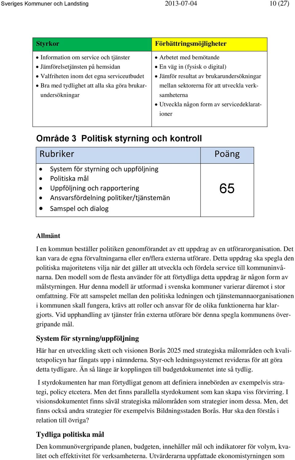 någon form av servicedeklarationer Område 3 Politisk styrning och kontroll Rubriker System för styrning och uppföljning Politiska mål Uppföljning och rapportering Ansvarsfördelning