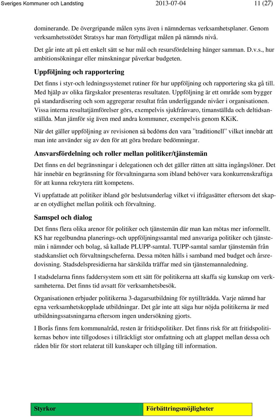 Uppföljning och rapportering Det finns i styr-och ledningssystemet rutiner för hur uppföljning och rapportering ska gå till. Med hjälp av olika färgskalor presenteras resultaten.