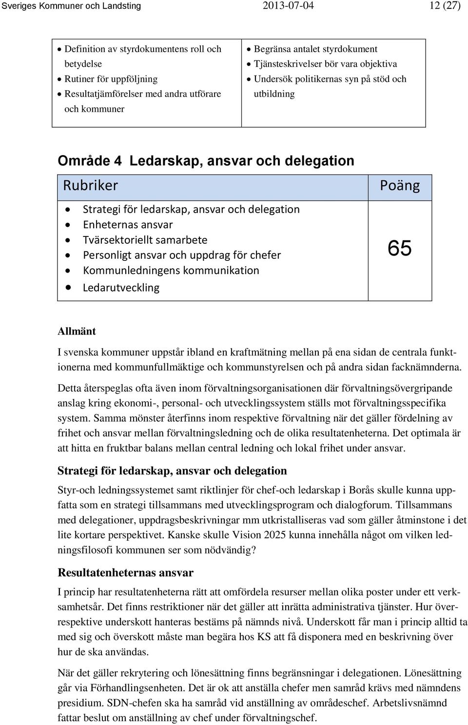 Enheternas ansvar Tvärsektoriellt samarbete Personligt ansvar och uppdrag för chefer Kommunledningens kommunikation Ledarutveckling Poäng 65 Allmänt I svenska kommuner uppstår ibland en kraftmätning