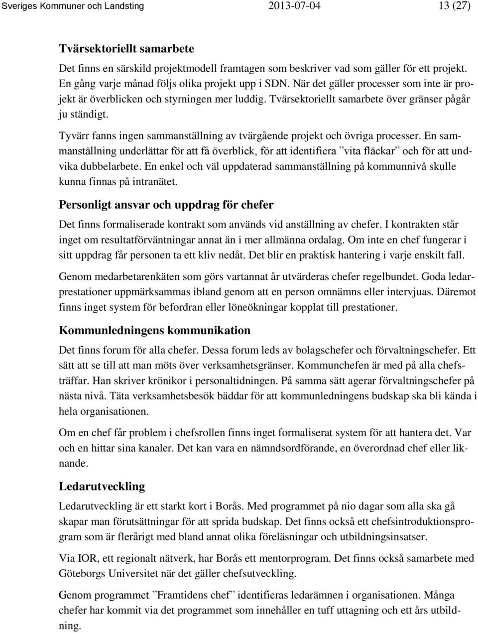 Tyvärr fanns ingen sammanställning av tvärgående projekt och övriga processer. En sammanställning underlättar för att få överblick, för att identifiera vita fläckar och för att undvika dubbelarbete.