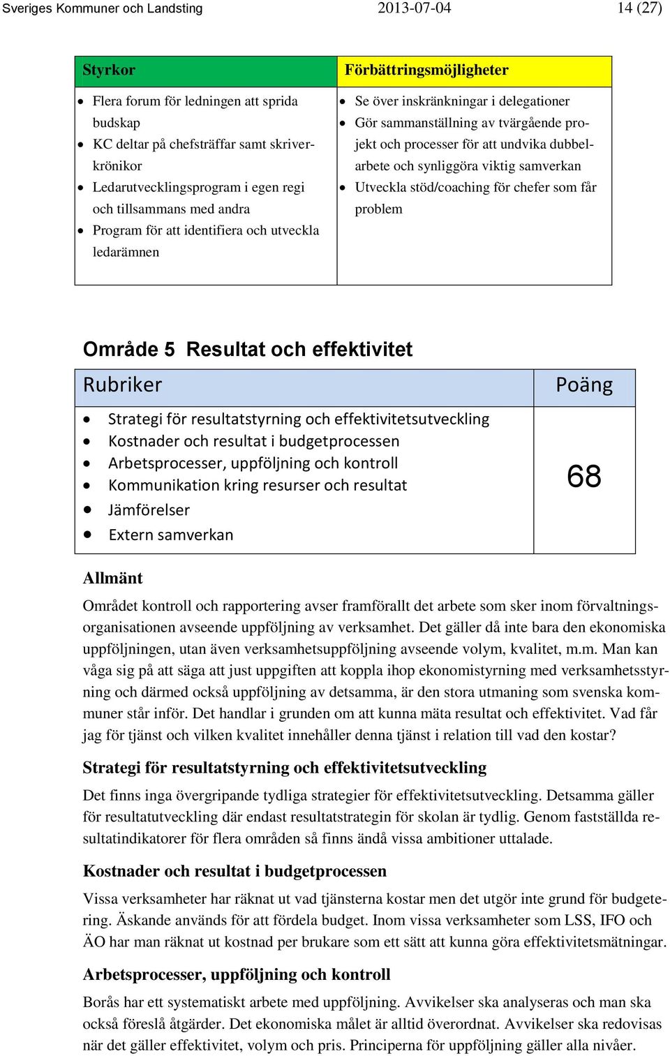 undvika dubbelarbete och synliggöra viktig samverkan Utveckla stöd/coaching för chefer som får problem Område 5 Resultat och effektivitet Rubriker Strategi för resultatstyrning och