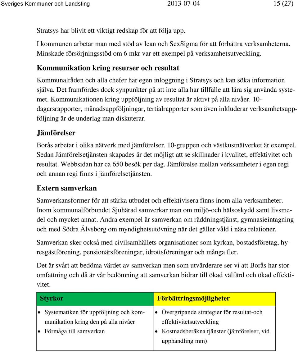 Kommunikation kring resurser och resultat Kommunalråden och alla chefer har egen inloggning i Stratsys och kan söka information själva.