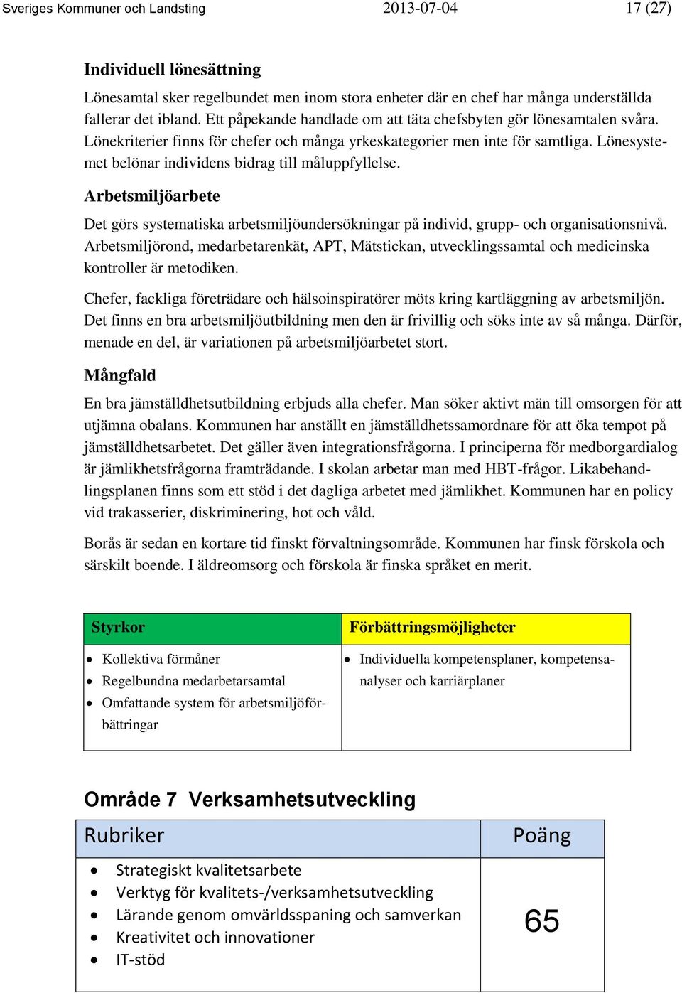 Lönesystemet belönar individens bidrag till måluppfyllelse. Arbetsmiljöarbete Det görs systematiska arbetsmiljöundersökningar på individ, grupp- och organisationsnivå.