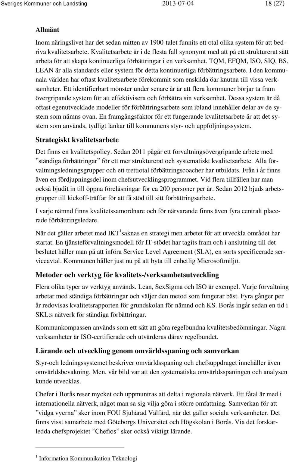 TQM, EFQM, ISO, SIQ, BS, LEAN är alla standards eller system för detta kontinuerliga förbättringsarbete.