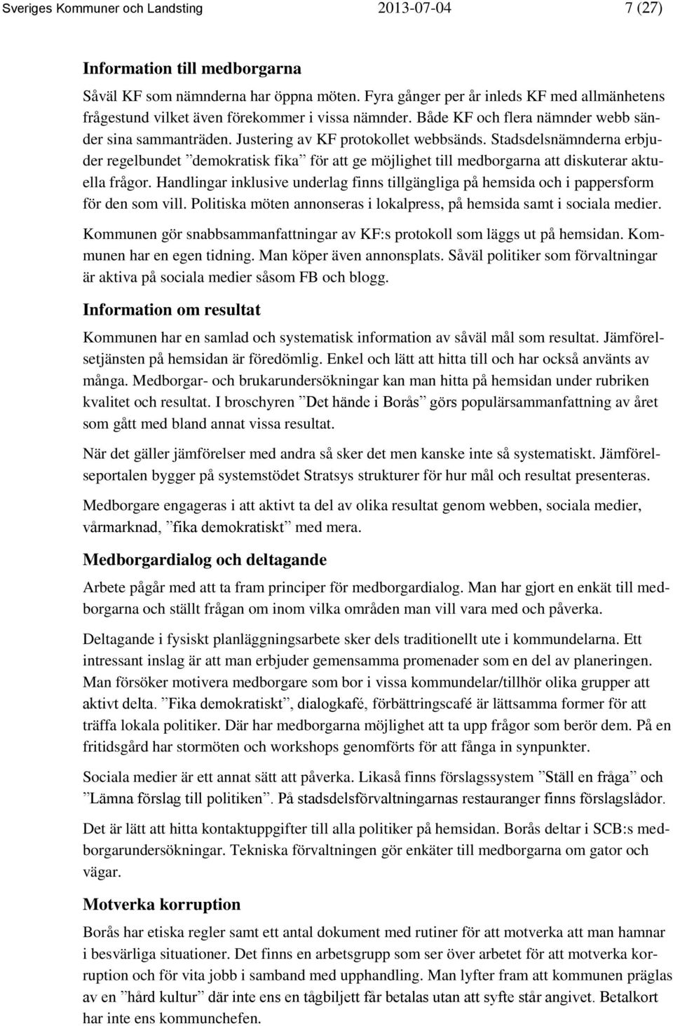 Stadsdelsnämnderna erbjuder regelbundet demokratisk fika för att ge möjlighet till medborgarna att diskuterar aktuella frågor.