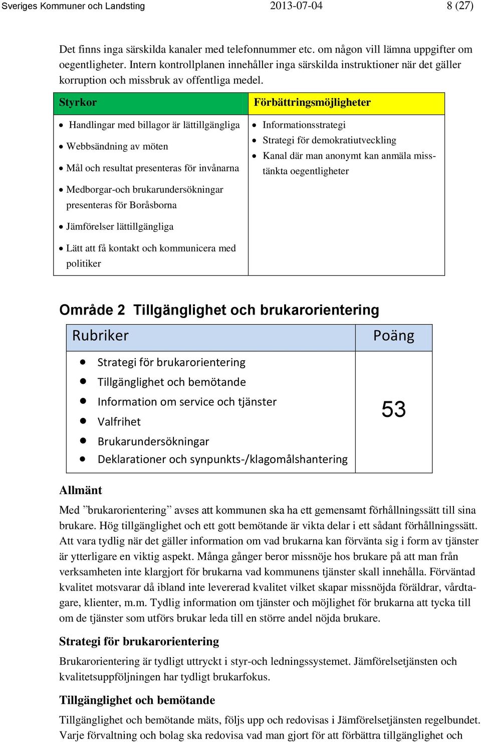 Styrkor Handlingar med billagor är lättillgängliga Webbsändning av möten Mål och resultat presenteras för invånarna Medborgar-och brukarundersökningar presenteras för Boråsborna