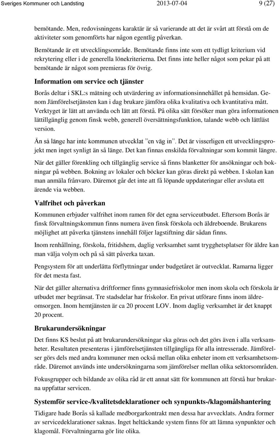 Det finns inte heller något som pekar på att bemötande är något som premieras för övrig.