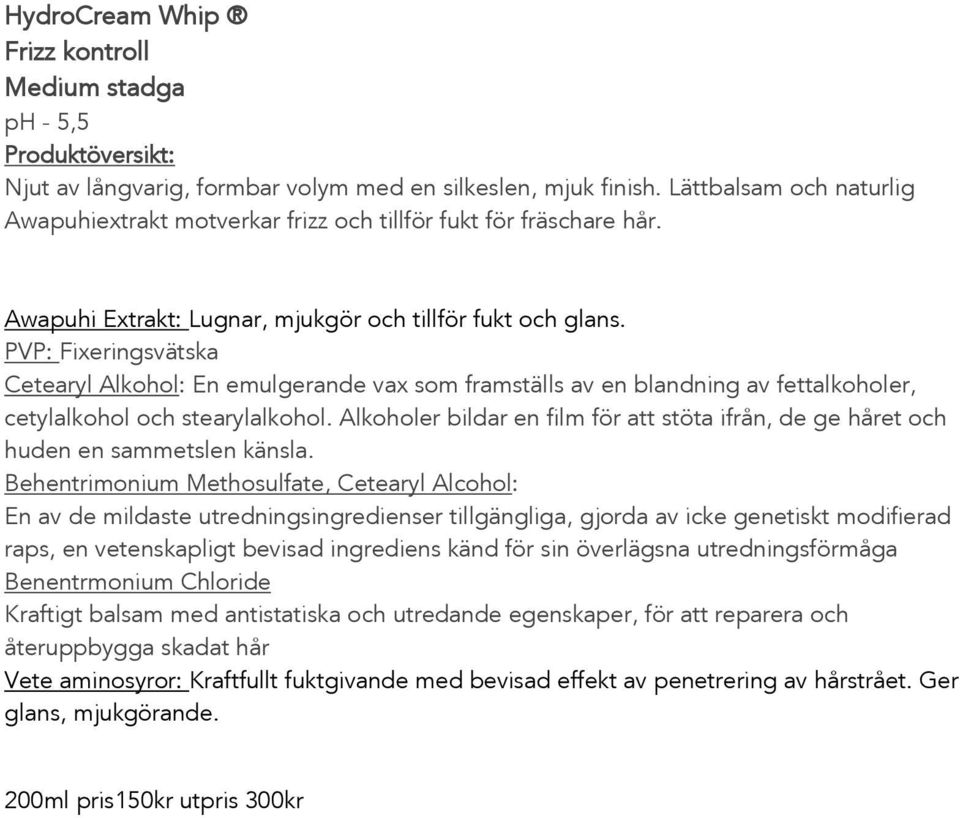 PVP: Fixeringsvätska Cetearyl Alkohol: En emulgerande vax som framställs av en blandning av fettalkoholer, cetylalkohol och stearylalkohol.