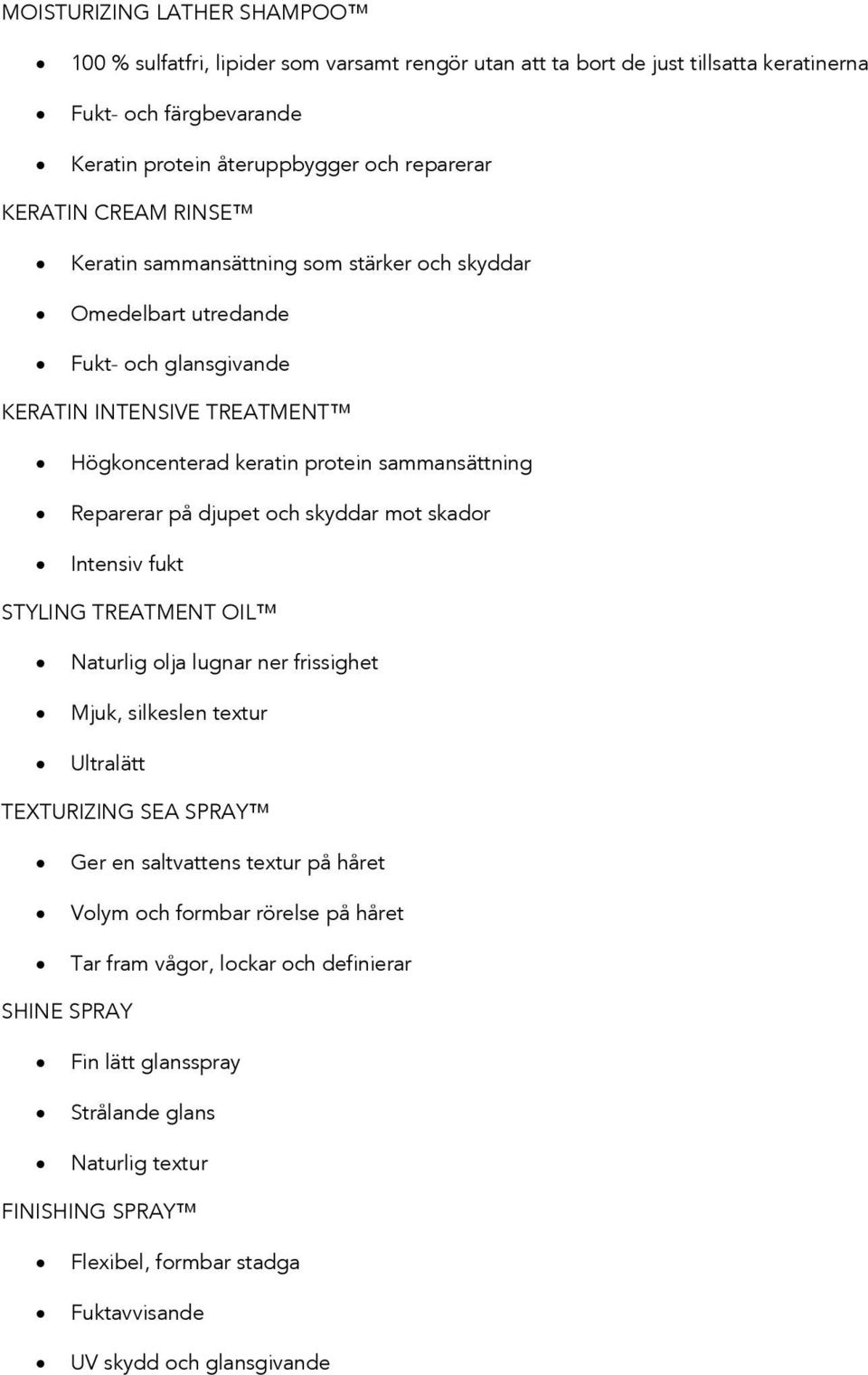 och skyddar mot skador Intensiv fukt STYLING TREATMENT OIL Naturlig olja lugnar ner frissighet Mjuk, silkeslen textur Ultralätt TEXTURIZING SEA SPRAY Ger en saltvattens textur på håret Volym och