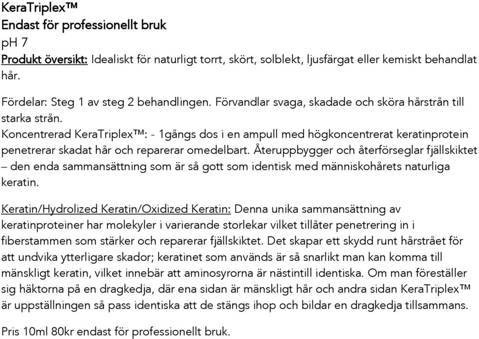 Återuppbygger och återförseglar fjällskiktet den enda sammansättning som är så gott som identisk med människohårets naturliga keratin.