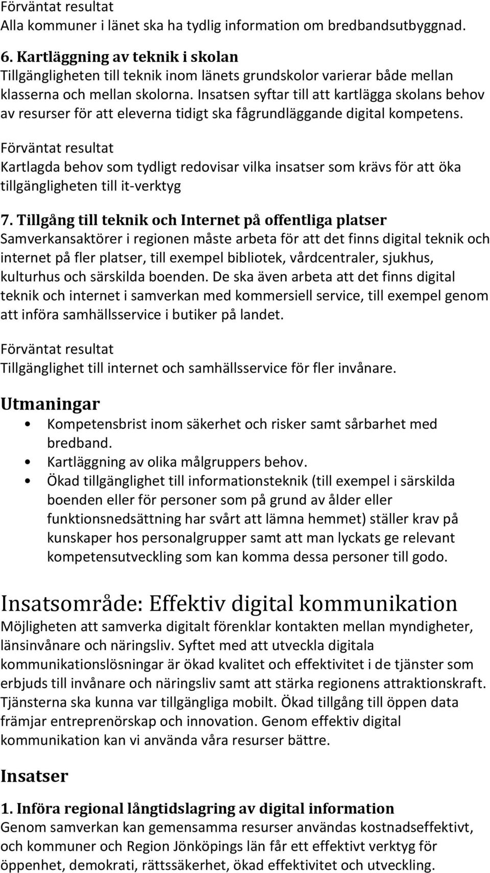 Insatsen syftar till att kartlägga skolans behov av resurser för att eleverna tidigt ska fågrundläggande digital kompetens.