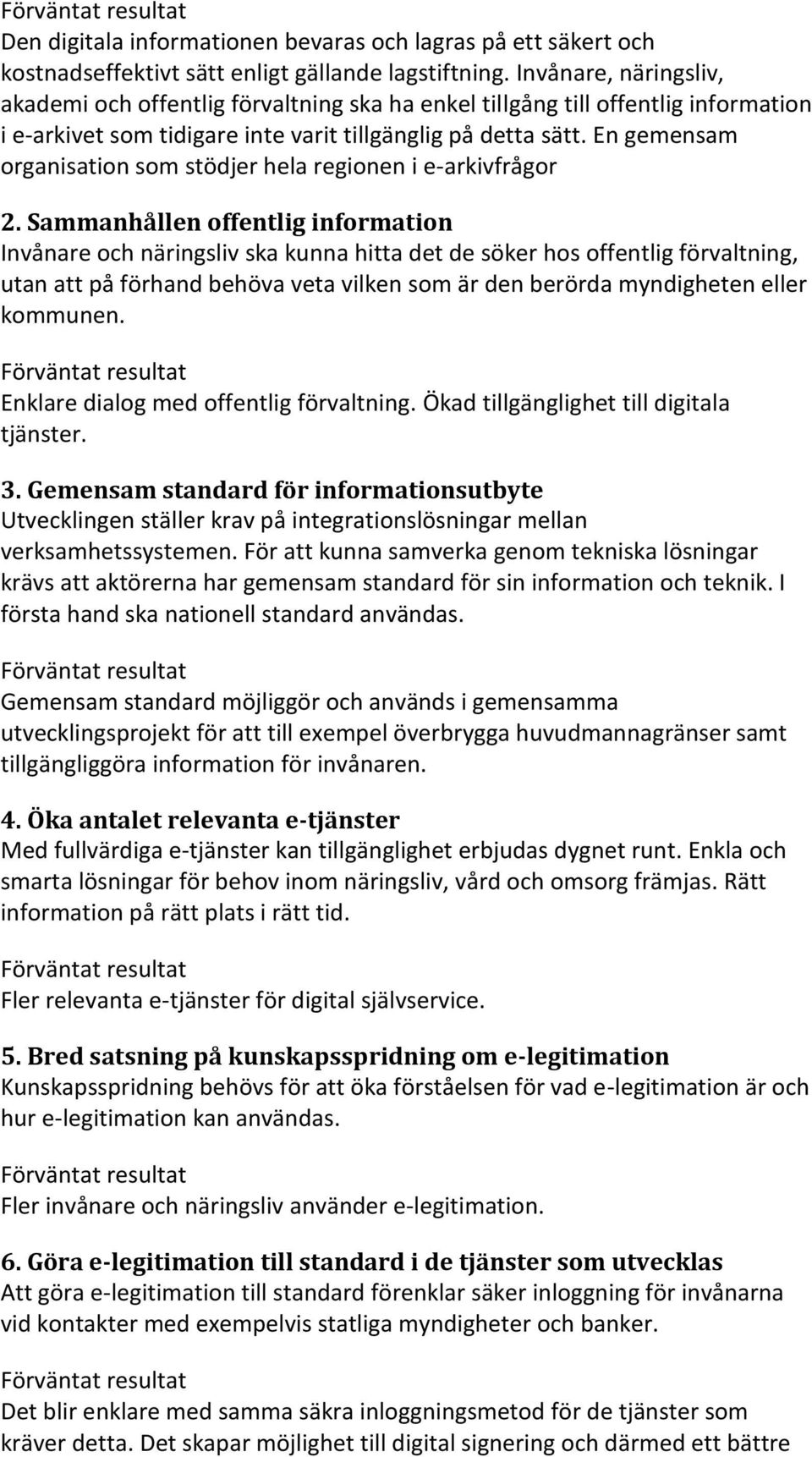 En gemensam organisation som stödjer hela regionen i e-arkivfrågor 2.