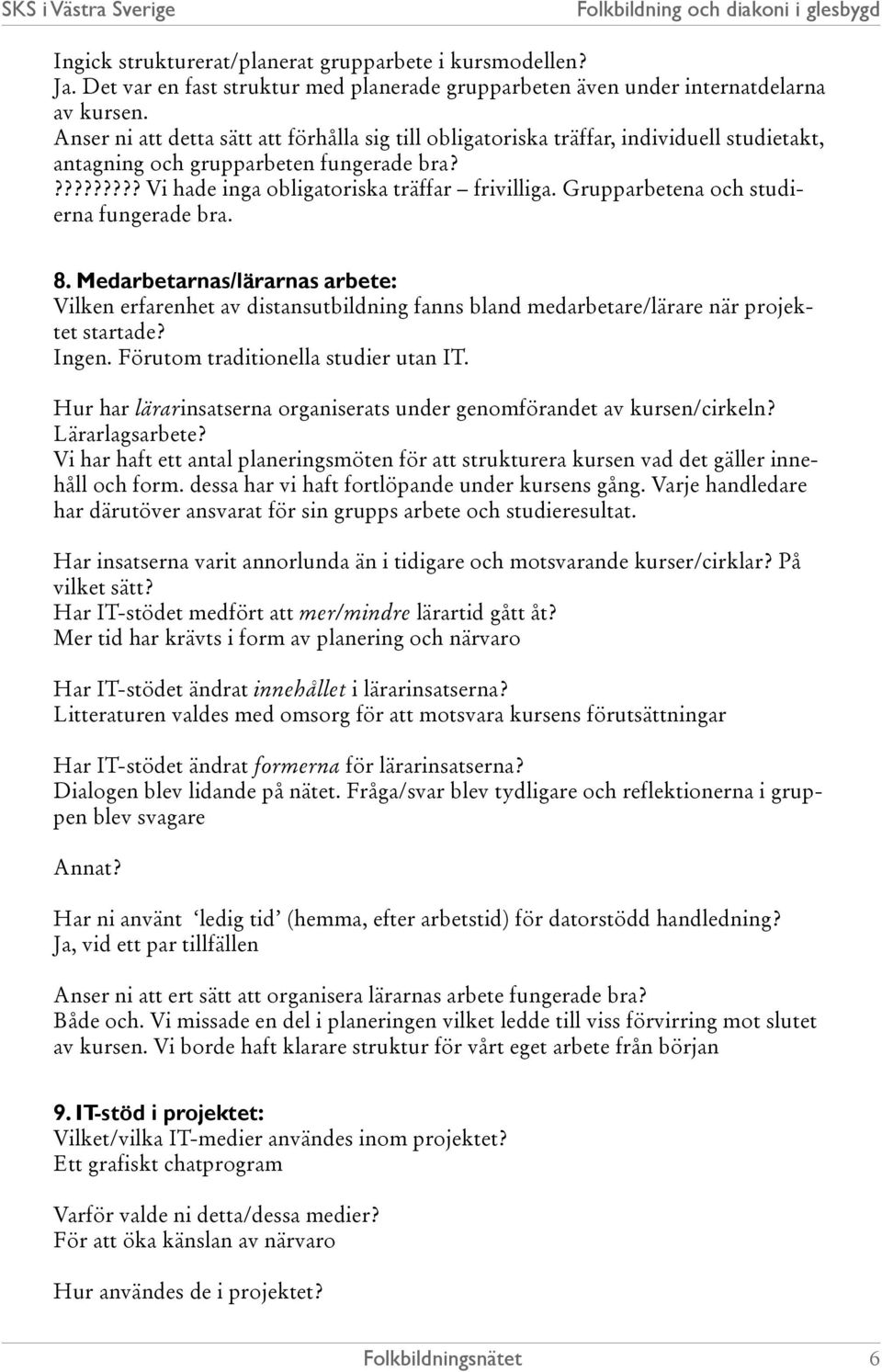 Grupparbetena och studierna fungerade bra. 8. Medarbetarnas/lärarnas arbete: Vilken erfarenhet av distansutbildning fanns bland medarbetare/lärare när projektet startade? Ingen.