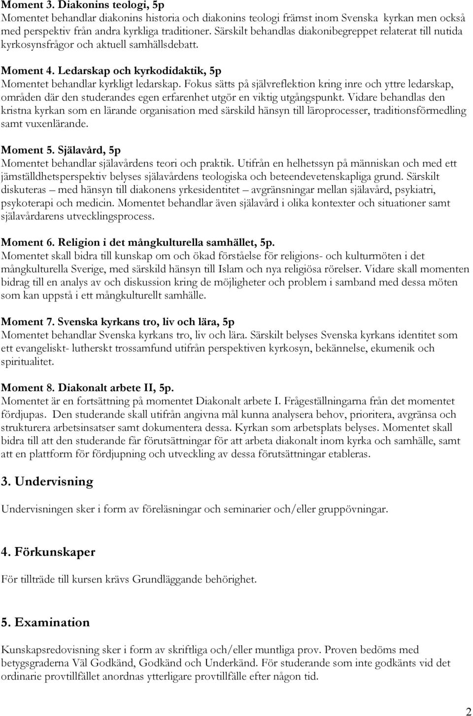 Fokus sätts på självreflektion kring inre och yttre ledarskap, områden där den studerandes egen erfarenhet utgör en viktig utgångspunkt.