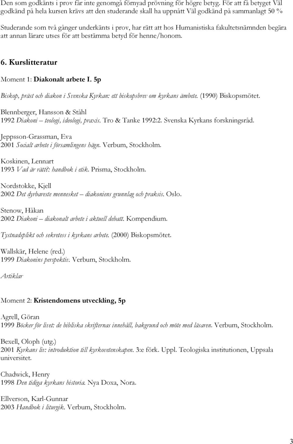 fakultetsnämnden begära att annan lärare utses för att bestämma betyd för henne/honom. 6. Kurslitteratur Moment 1: Diakonalt arbete I.