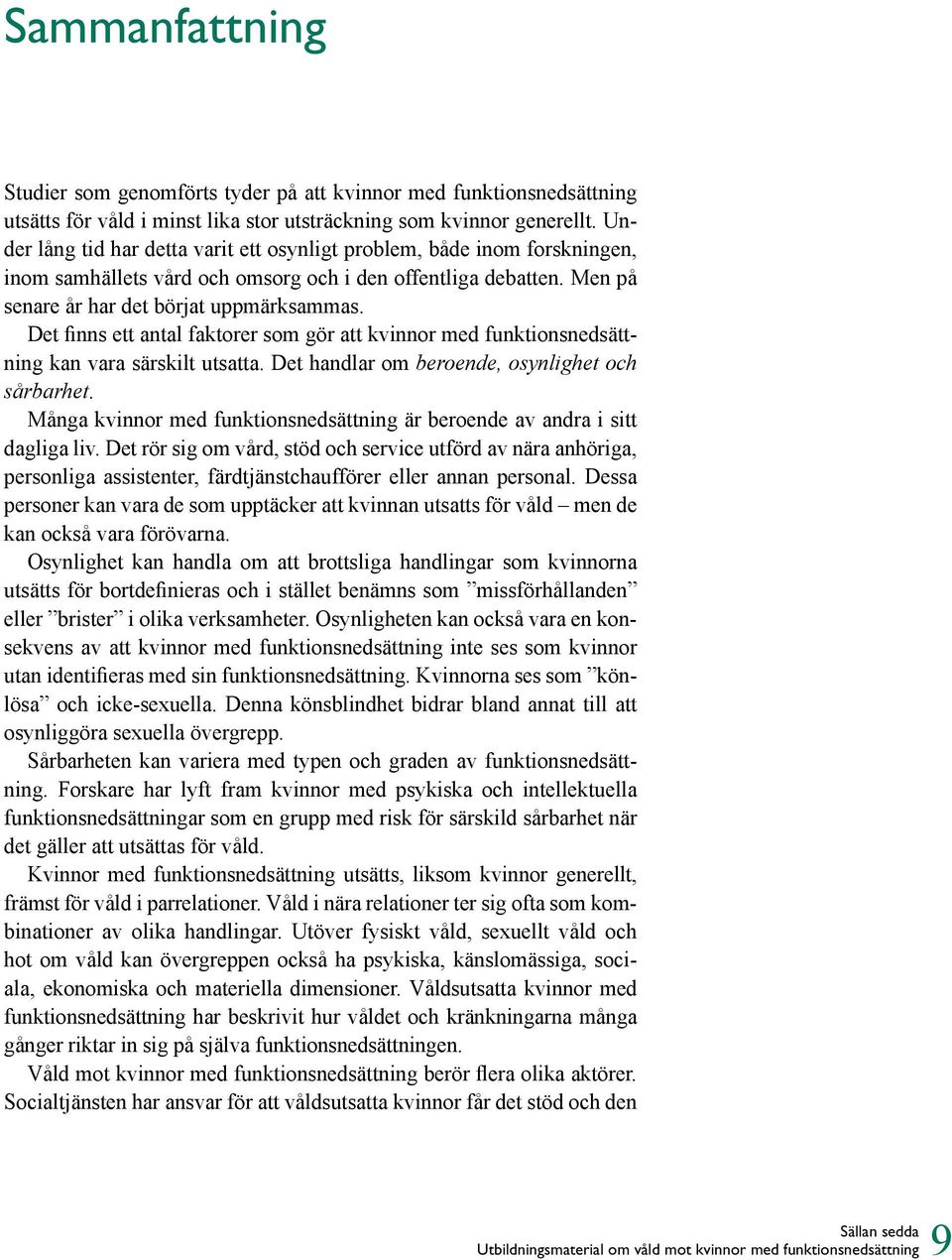 Det finns ett antal faktorer som gör att kvinnor med funktionsnedsättning kan vara särskilt utsatta. Det handlar om beroende, osynlighet och sårbarhet.