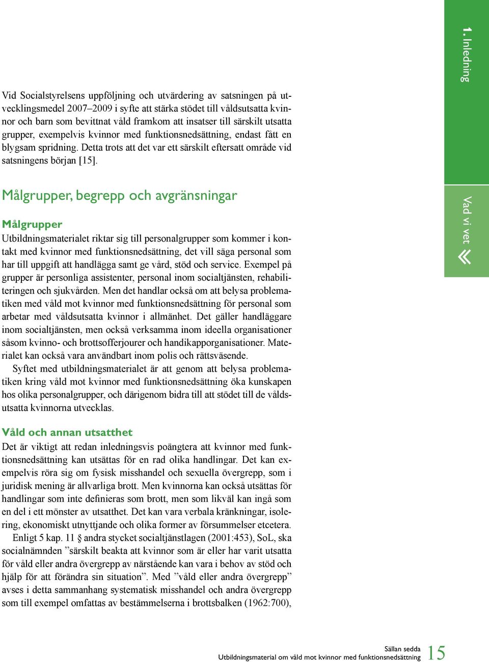 Målgrupper, begrepp och avgränsningar Målgrupper Utbildningsmaterialet riktar sig till personalgrupper som kommer i kontakt med kvinnor med funktionsnedsättning, det vill säga personal som har till