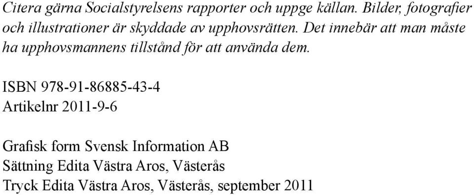 Det innebär att man måste ha upphovsmannens tillstånd för att använda dem.