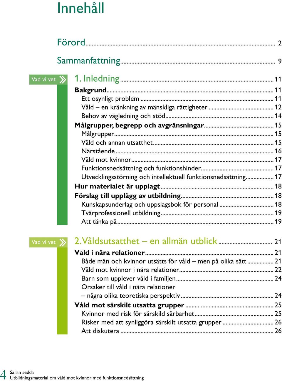 .. 17 Utvecklingsstörning och intellektuell funktionsnedsättning... 17 Hur materialet är upplagt... 18 Förslag till upplägg av utbildning... 18 Kunskapsunderlag och uppslagsbok för personal.