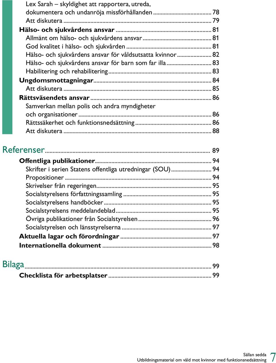 .. 83 Ungdomsmottagningar... 84 Att diskutera... 85 Rättsväsendets ansvar... 86 Samverkan mellan polis och andra myndigheter och organisationer... 86 Rättssäkerhet och funktionsnedsättning.