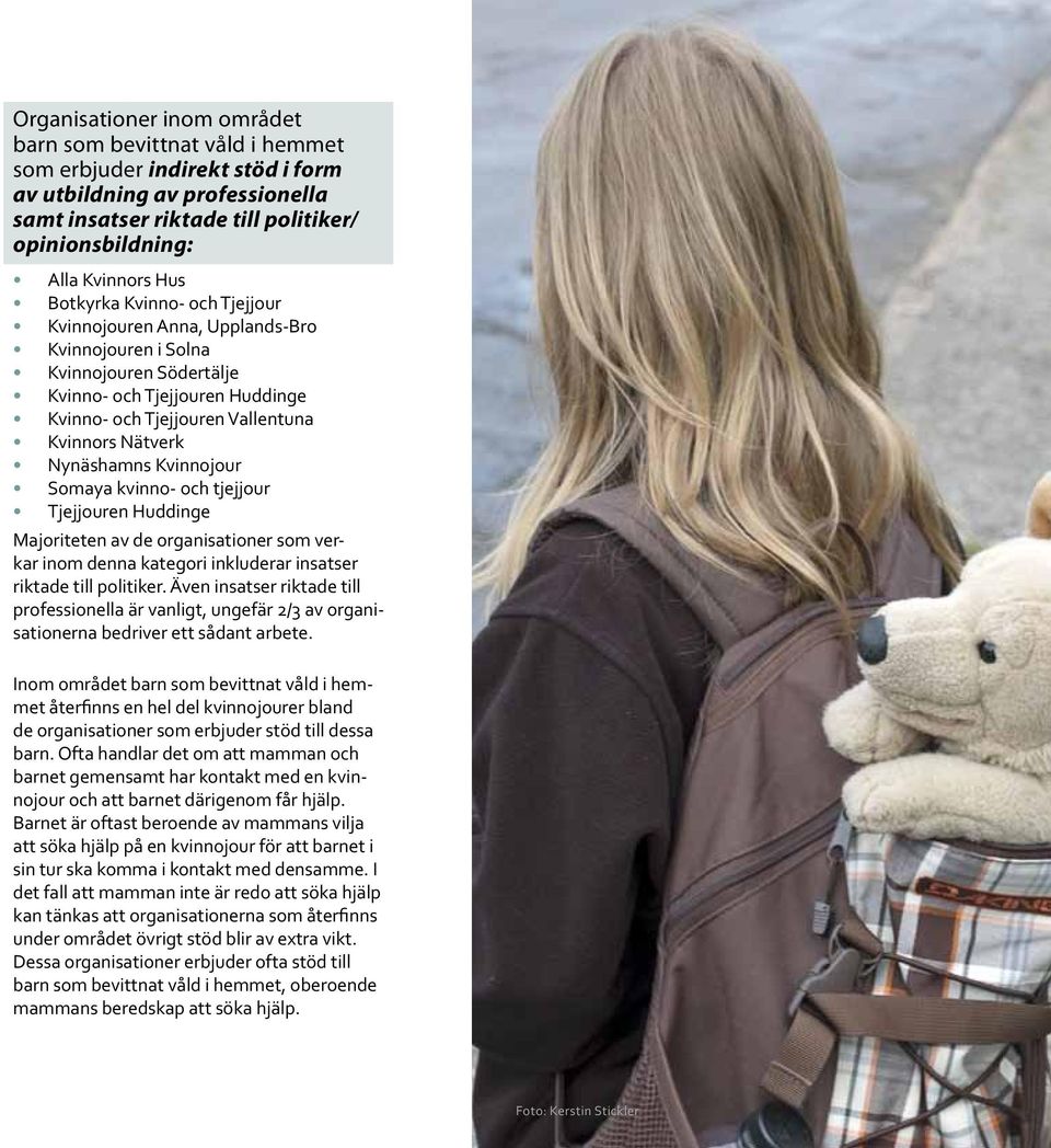 Nynäshamns Kvinnojour Somaya kvinno- och tjejjour Tjejjouren Huddinge Majoriteten av de organisationer som verkar inom denna kategori inkluderar insatser riktade till politiker.