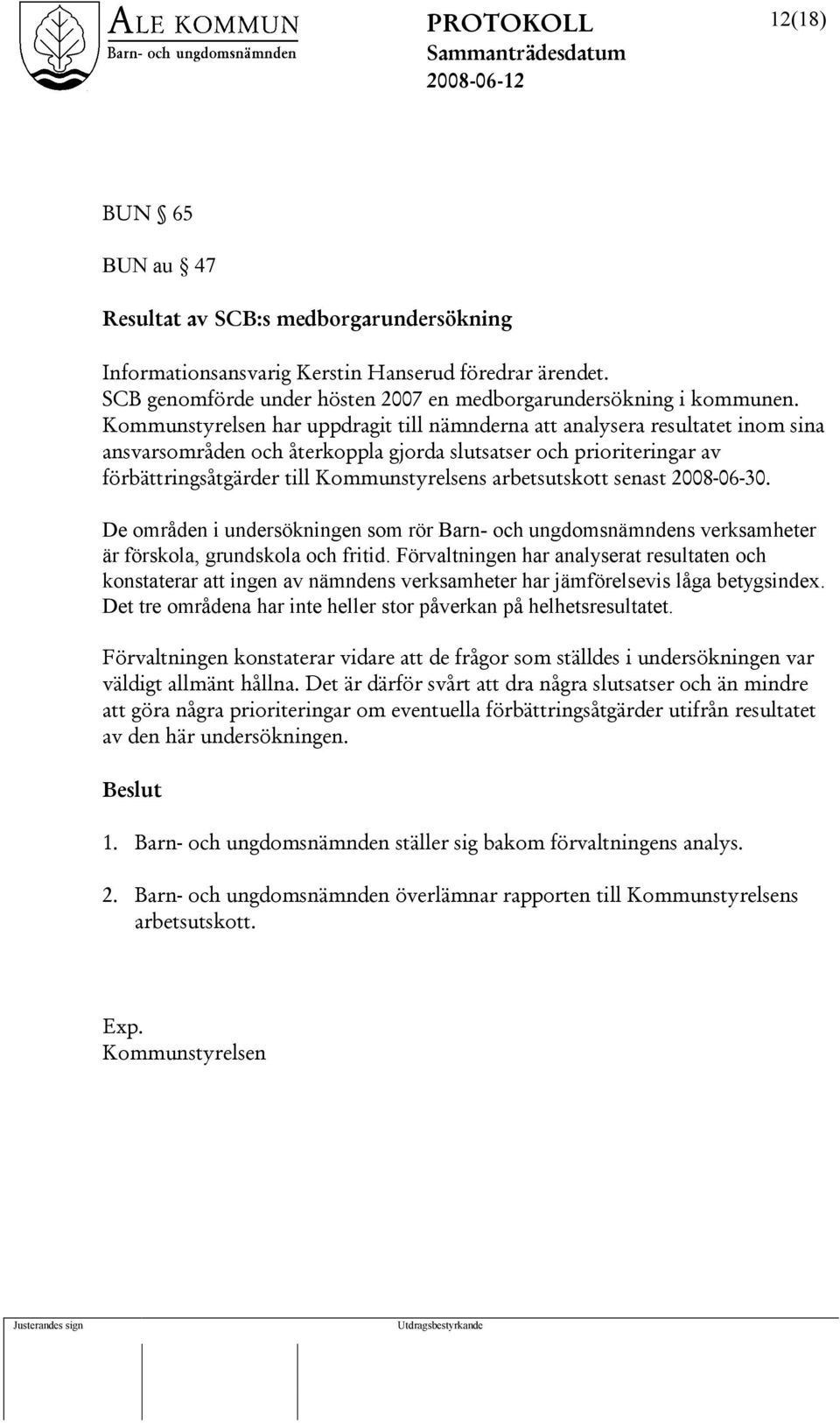 arbetsutskott senast 2008-06-30. De områden i undersökningen som rör Barn- och ungdomsnämndens verksamheter är förskola, grundskola och fritid.