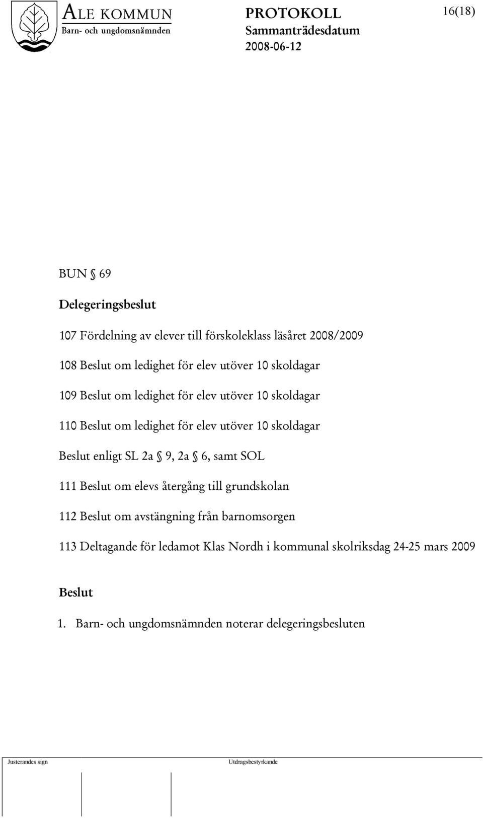 enligt SL 2a 9, 2a 6, samt SOL 111 om elevs återgång till grundskolan 112 om avstängning från barnomsorgen 113