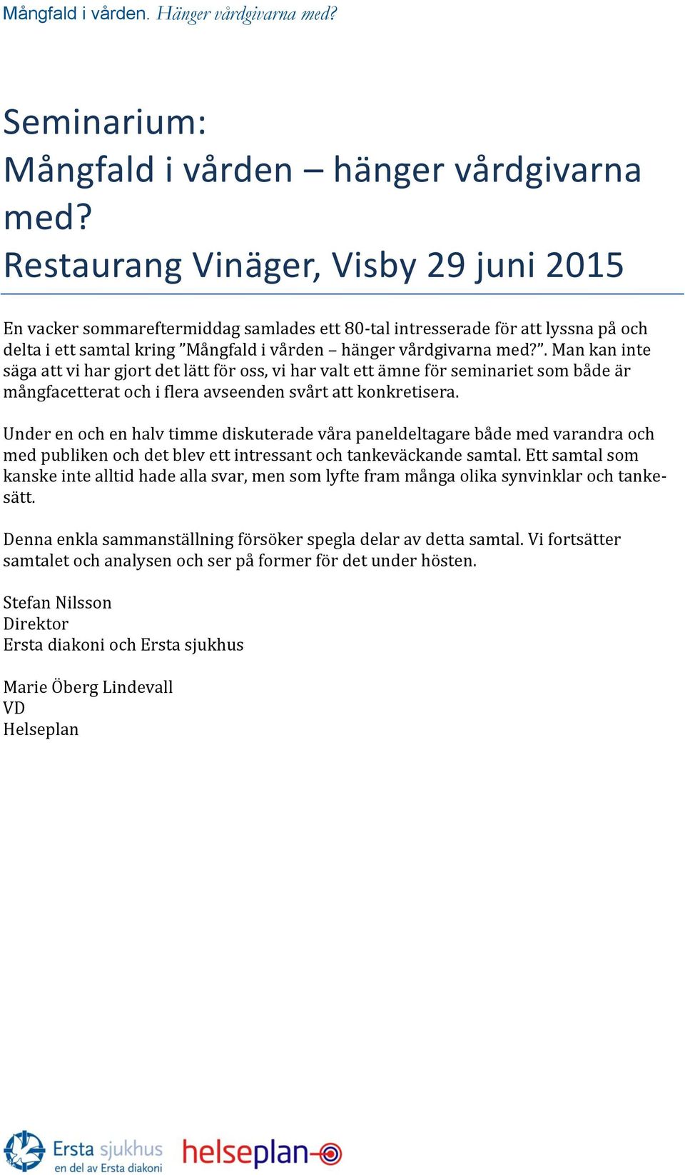 . Man kan inte säga att vi har gjort det lätt för oss, vi har valt ett ämne för seminariet som både är mångfacetterat och i flera avseenden svårt att konkretisera.