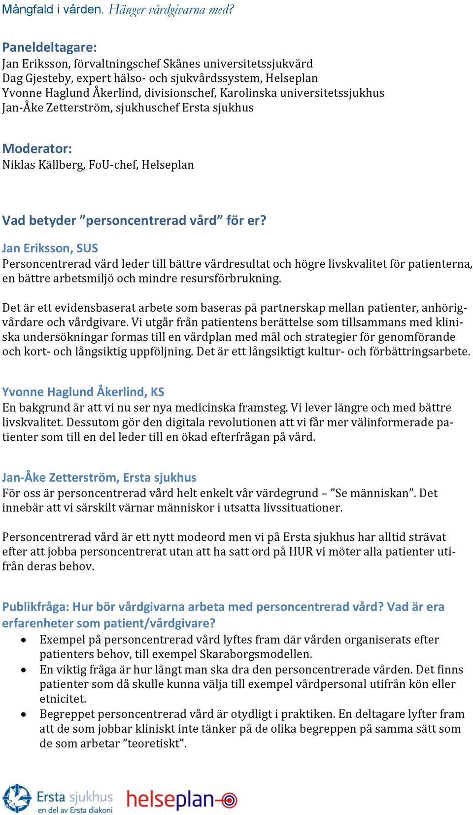 Jan Eriksson, SUS Personcentrerad vård leder till bättre vårdresultat och högre livskvalitet för patienterna, en bättre arbetsmiljö och mindre resursförbrukning.