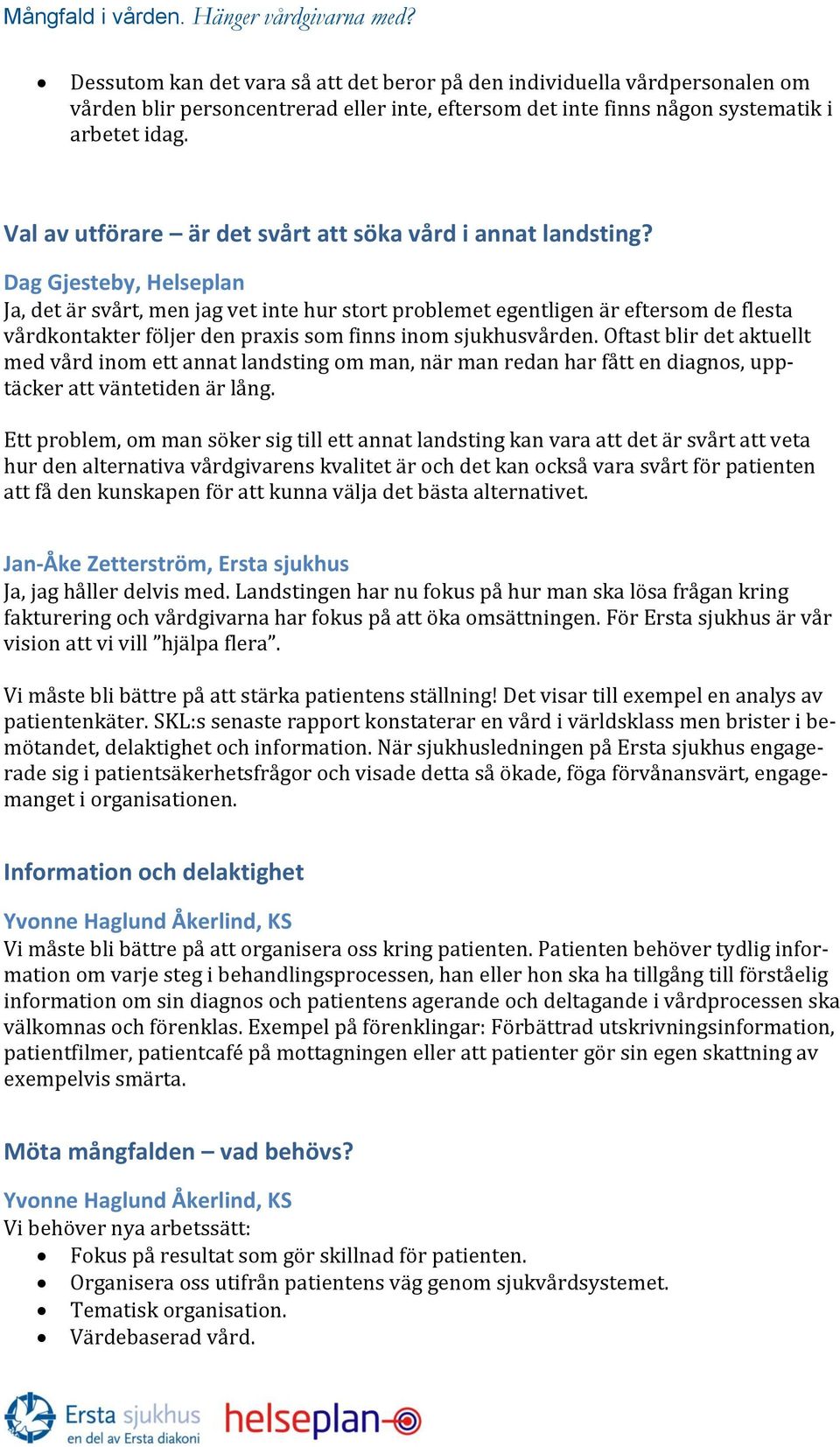 Dag Gjesteby, Helseplan Ja, det är svårt, men jag vet inte hur stort problemet egentligen är eftersom de flesta vårdkontakter följer den praxis som finns inom sjukhusvården.