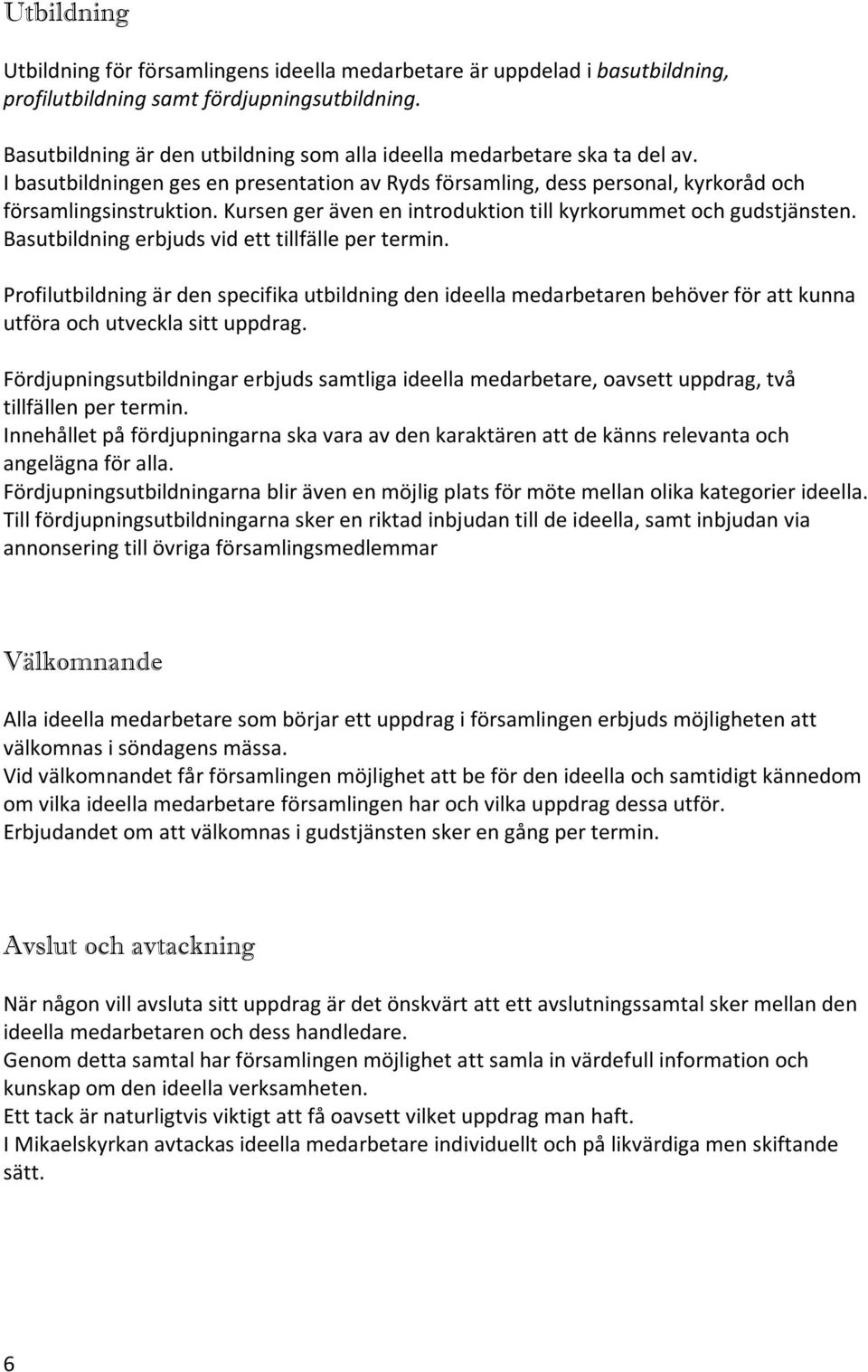 Kursen ger även en introduktion till kyrkorummet och gudstjänsten. Basutbildning erbjuds vid ett tillfälle per termin.