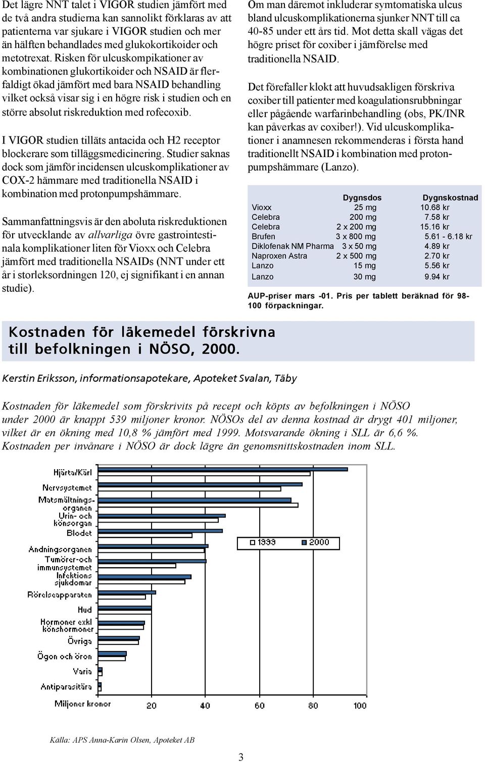 Risken för ulcuskompikationer av kombinationen glukortikoider och NSAID är flerfaldigt ökad jämfört med bara NSAID behandling vilket också visar sig i en högre risk i studien och en större absolut