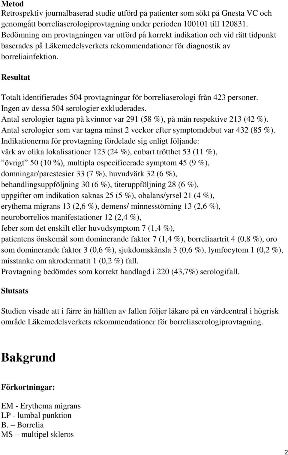 Resultat Totalt identifierades 504 provtagningar för borreliaserologi från 423 personer. Ingen av dessa 504 serologier exkluderades.