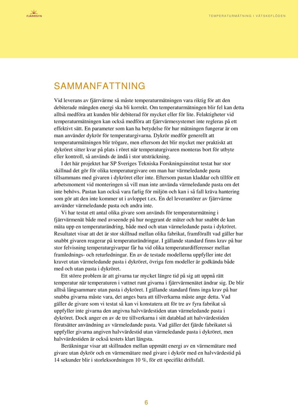 Felaktigheter vid temperaturmätningen kan också medföra att fjärrvärmesystemet inte regleras på ett effektivt sätt.