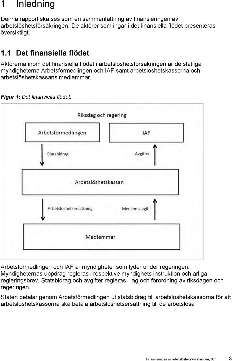 medlemmar. Figur 1: Det finansiella flödet. Arbetsförmedlingen och IAF är myndigheter som lyder under regeringen.