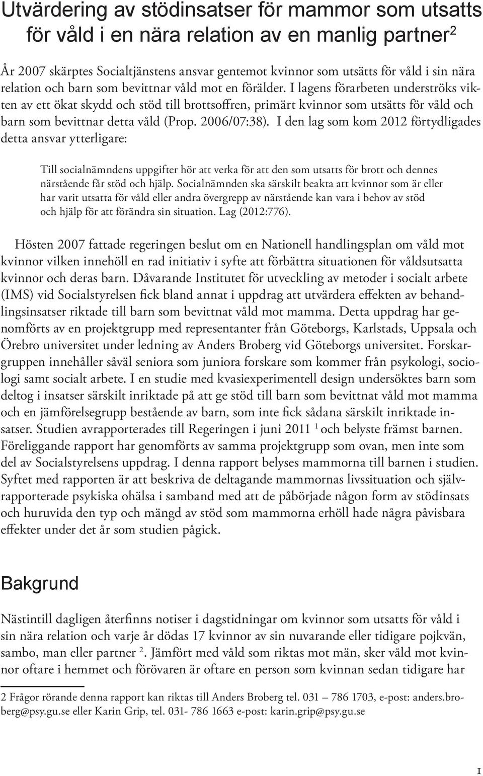 I lagens förarbeten underströks vikten av ett ökat skydd och stöd till brottsoffren, primärt kvinnor som utsätts för våld och barn som bevittnar detta våld (Prop. 2006/07:38).