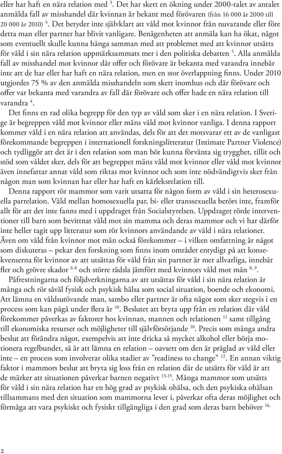 Benägenheten att anmäla kan ha ökat, något som eventuellt skulle kunna hänga samman med att problemet med att kvinnor utsätts för våld i sin nära relation uppmärksammats mer i den politiska debatten