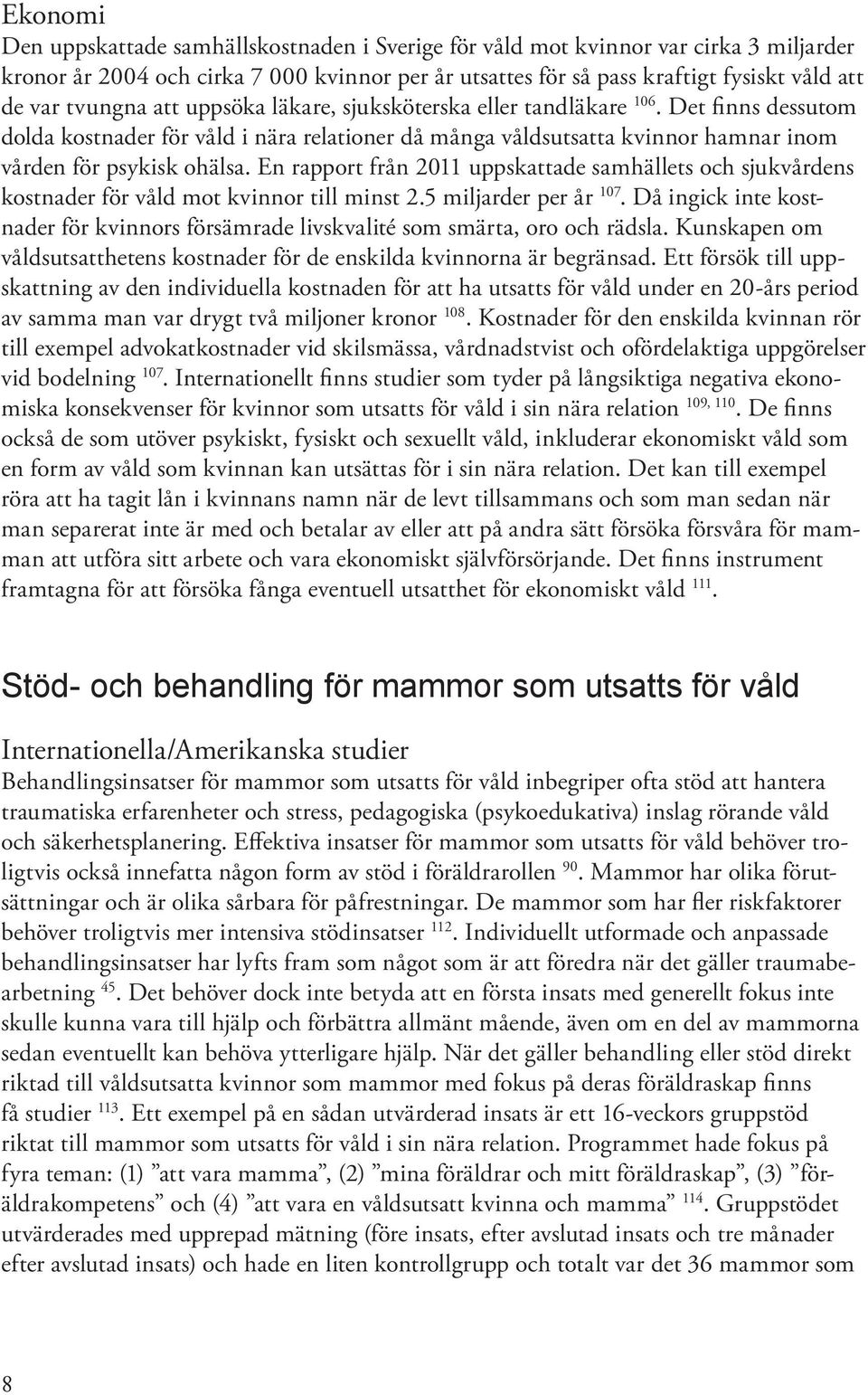 En rapport från 2011 uppskattade samhällets och sjukvårdens kostnader för våld mot kvinnor till minst 2.5 miljarder per år 107.