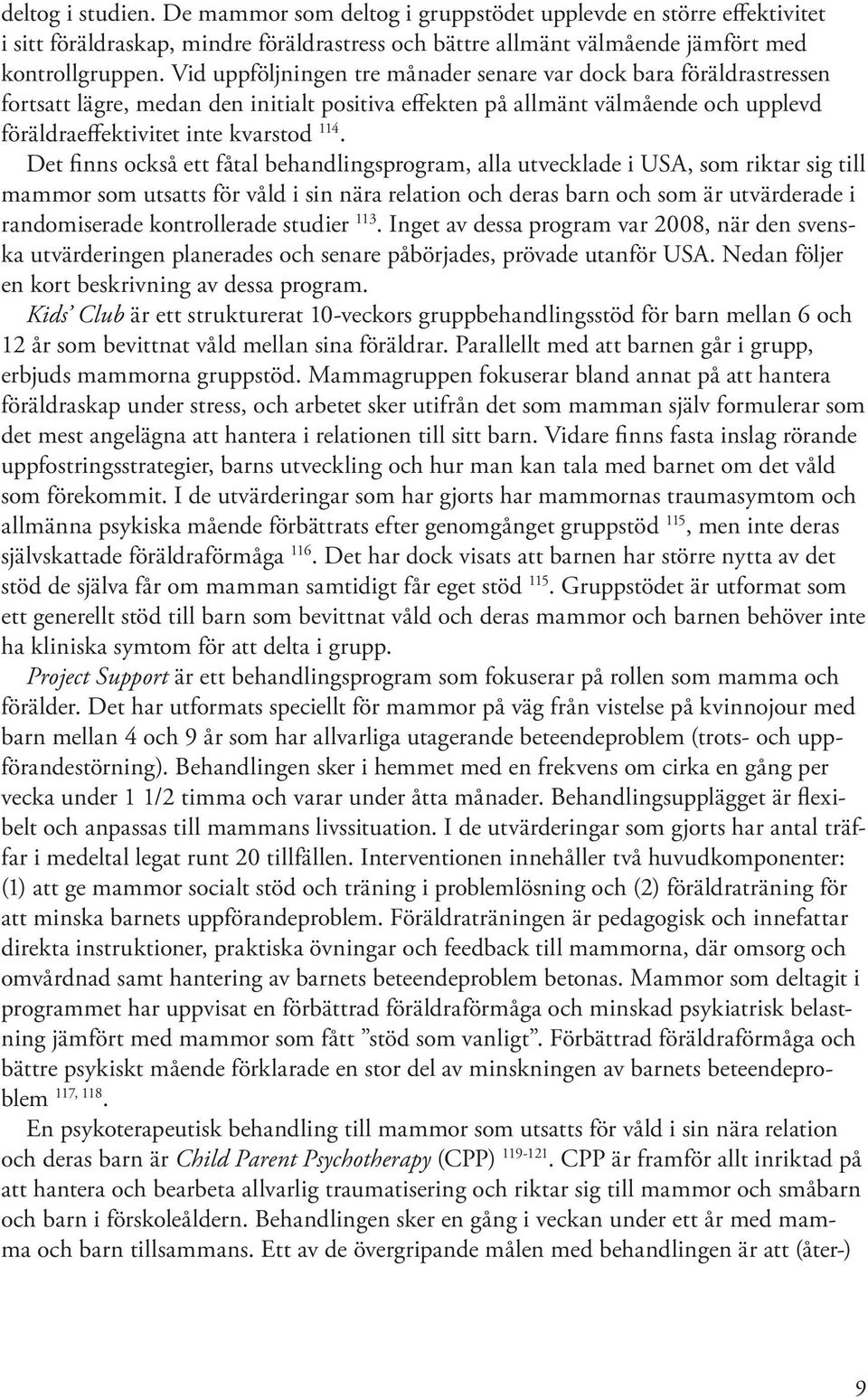 Det finns också ett fåtal behandlingsprogram, alla utvecklade i USA, som riktar sig till mammor som utsatts för våld i sin nära relation och deras barn och som är utvärderade i randomiserade