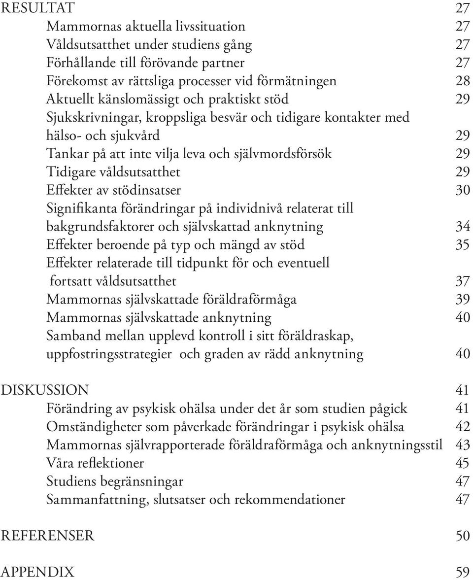 stödinsatser 30 Signifikanta förändringar på individnivå relaterat till bakgrundsfaktorer och självskattad anknytning 34 Effekter beroende på typ och mängd av stöd 35 Effekter relaterade till