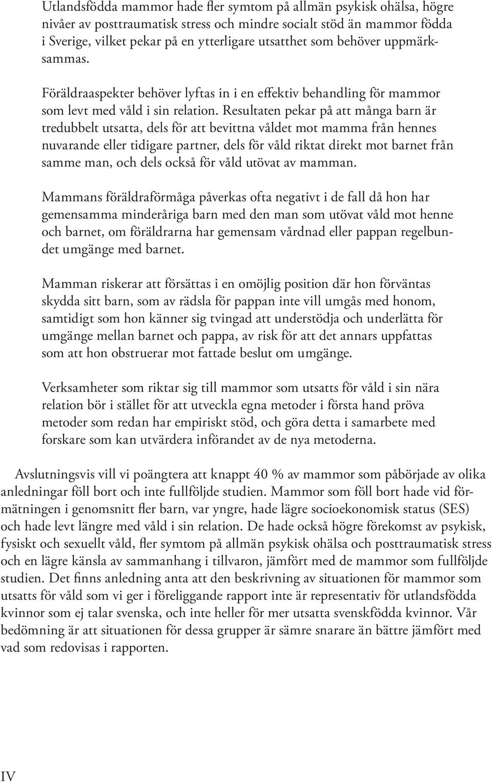 Resultaten pekar på att många barn är tredubbelt utsatta, dels för att bevittna våldet mot mamma från hennes nuvarande eller tidigare partner, dels för våld riktat direkt mot barnet från samme man,
