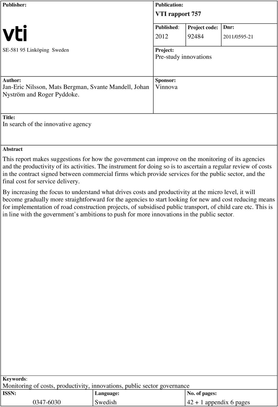 Sponsor: Vinnova Title: In search of the innovative agency Abstract This report makes suggestions for how the government can improve on the monitoring of its agencies and the productivity of its