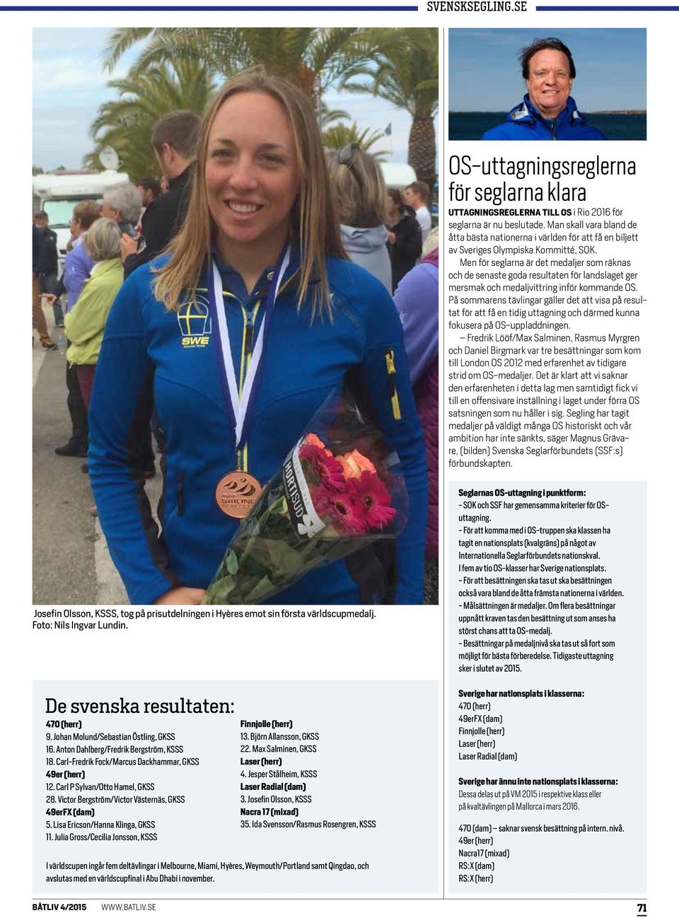Men för seglarna är det medaljer som räknas och de senaste goda resultaten för landslaget ger mersmak och medaljvittring inför kommande OS.