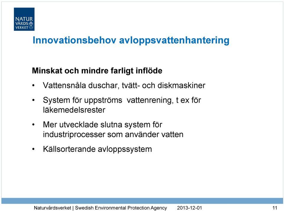 uppströms vattenrening, t ex för läkemedelsrester Mer utvecklade