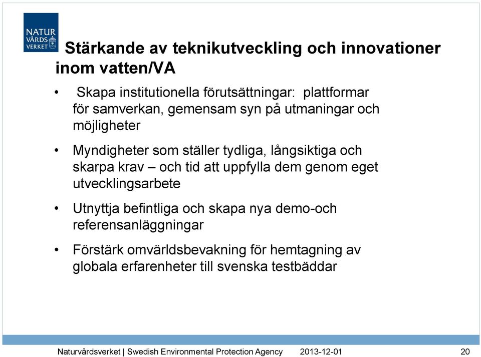 långsiktiga och skarpa krav och tid att uppfylla dem genom eget utvecklingsarbete Utnyttja befintliga och