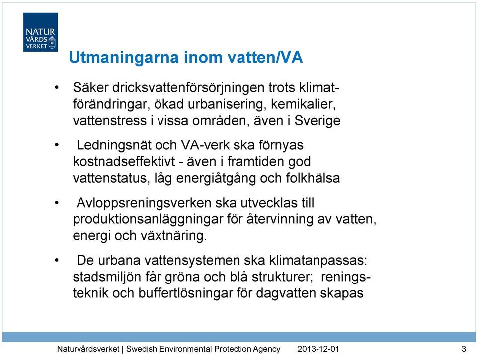 energiåtgång och folkhälsa Avloppsreningsverken ska utvecklas till produktionsanläggningar för återvinning av vatten, energi och