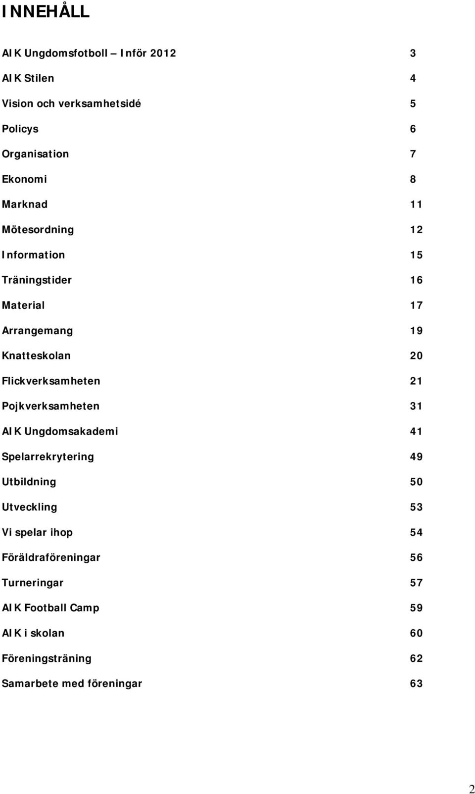 Flickverksamheten 21 Pojkverksamheten 31 AIK Ungdomsakademi 41 Spelarrekrytering 49 Utbildning 50 Utveckling 53 Vi