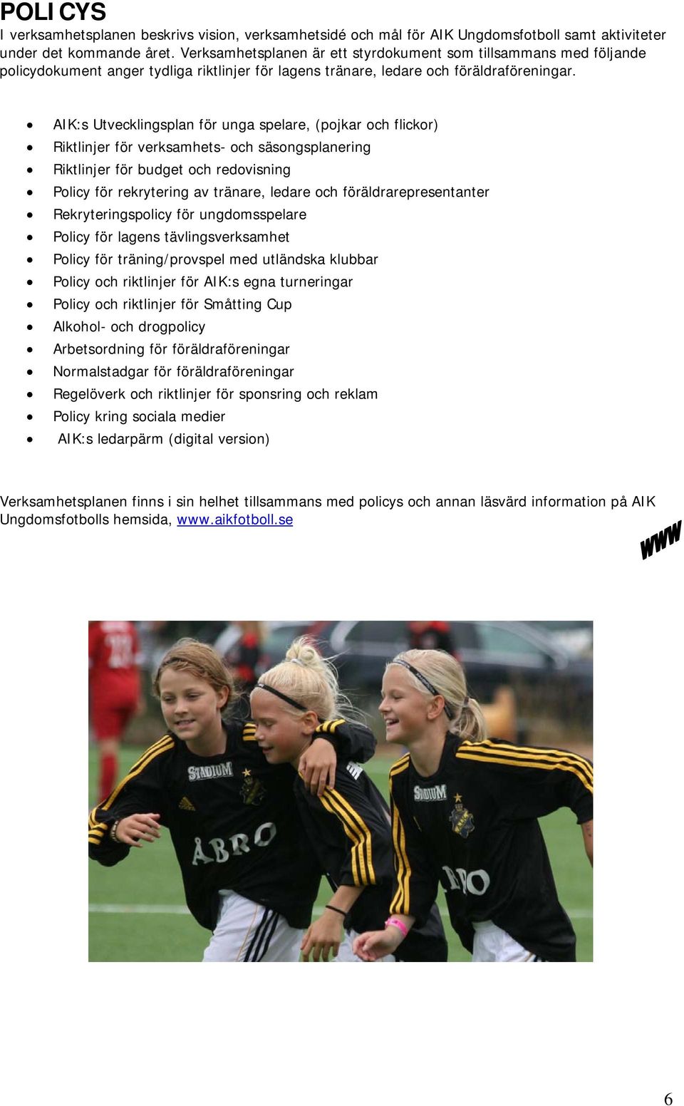 AIK:s Utvecklingsplan för unga spelare, (pojkar och flickor) Riktlinjer för verksamhets- och säsongsplanering Riktlinjer för budget och redovisning Policy för rekrytering av tränare, ledare och