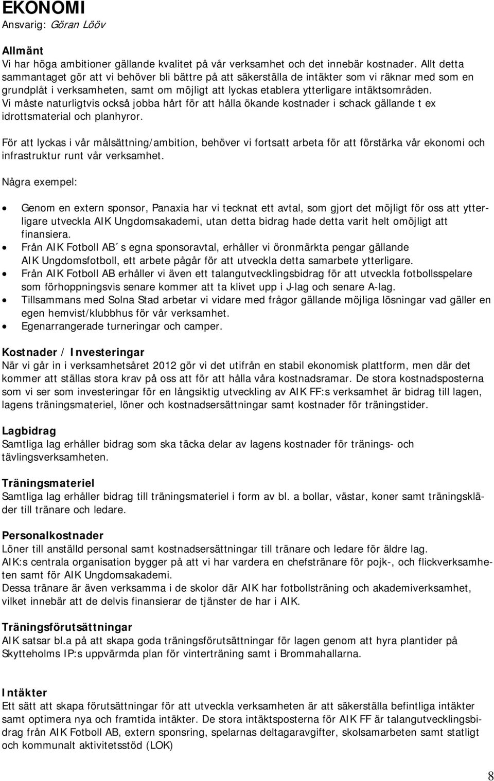 Vi måste naturligtvis också jobba hårt för att hålla ökande kostnader i schack gällande t ex idrottsmaterial och planhyror.