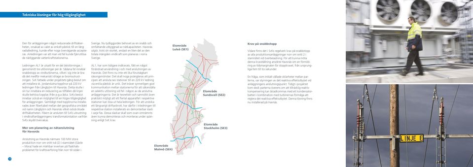 Sådana fel innebär snabbstopp av vindturbinerna, vilket i sig inte är bra då det medför mekaniskt slitage av bromsutrustningen. SvK fattade under projektets gång beslut om att installera sk.